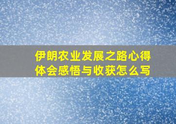 伊朗农业发展之路心得体会感悟与收获怎么写