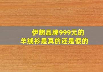 伊朗品牌999元的羊绒衫是真的还是假的