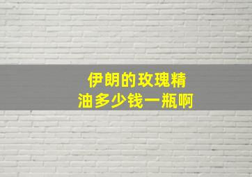 伊朗的玫瑰精油多少钱一瓶啊