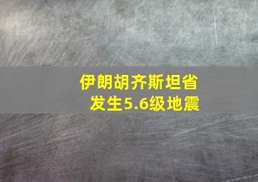 伊朗胡齐斯坦省发生5.6级地震