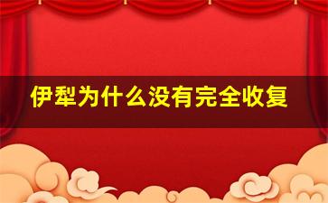 伊犁为什么没有完全收复