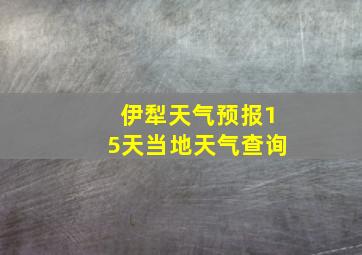 伊犁天气预报15天当地天气查询