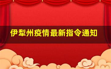 伊犁州疫情最新指令通知