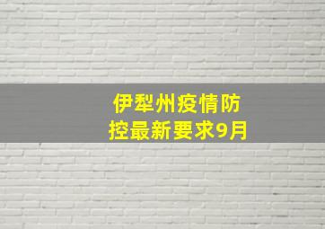 伊犁州疫情防控最新要求9月