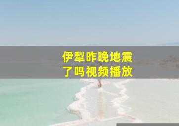 伊犁昨晚地震了吗视频播放