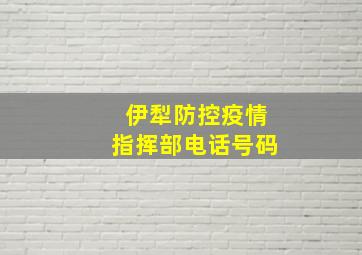 伊犁防控疫情指挥部电话号码