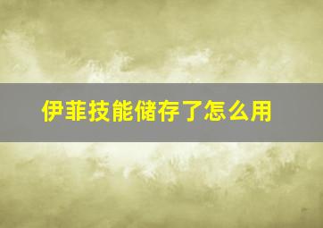 伊菲技能储存了怎么用