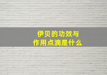 伊贝的功效与作用点滴是什么