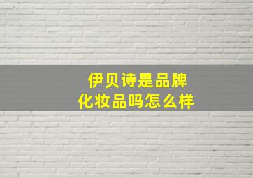 伊贝诗是品牌化妆品吗怎么样