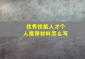 优秀技能人才个人推荐材料怎么写