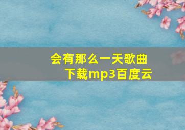 会有那么一天歌曲下载mp3百度云