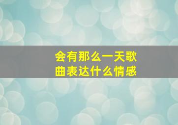 会有那么一天歌曲表达什么情感