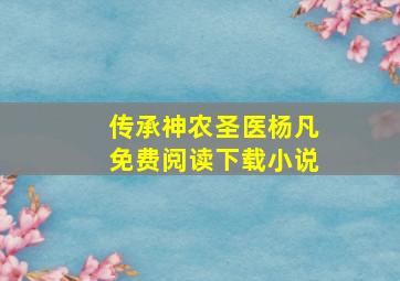 传承神农圣医杨凡免费阅读下载小说