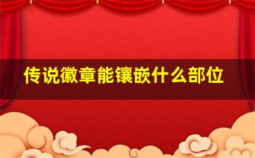 传说徽章能镶嵌什么部位