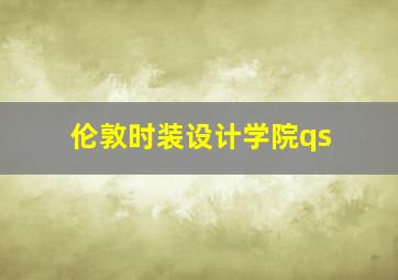 伦敦时装设计学院qs