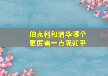 伯克利和清华哪个更厉害一点呢知乎