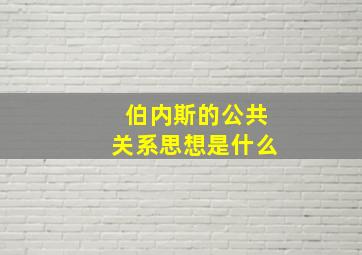 伯内斯的公共关系思想是什么