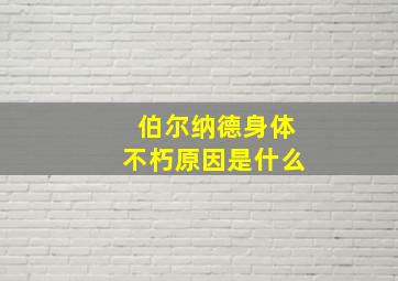 伯尔纳德身体不朽原因是什么