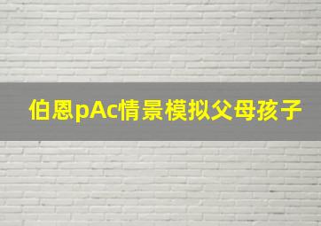 伯恩pAc情景模拟父母孩子