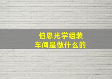 伯恩光学组装车间是做什么的