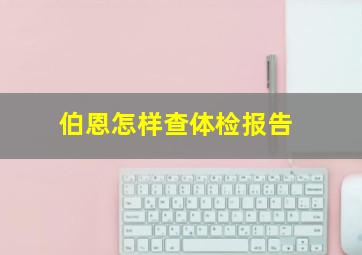 伯恩怎样查体检报告