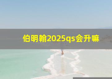 伯明翰2025qs会升嘛