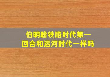 伯明翰铁路时代第一回合和运河时代一样吗