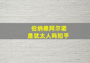 伯纳德阿尔诺是犹太人吗知乎