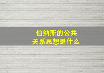 伯纳斯的公共关系思想是什么