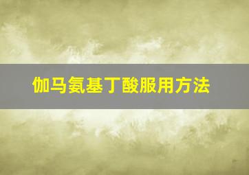 伽马氨基丁酸服用方法