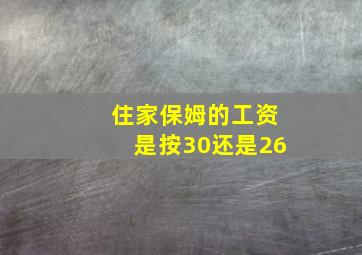 住家保姆的工资是按30还是26