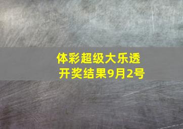 体彩超级大乐透开奖结果9月2号