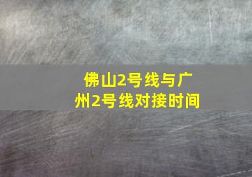 佛山2号线与广州2号线对接时间