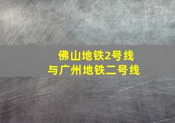 佛山地铁2号线与广州地铁二号线