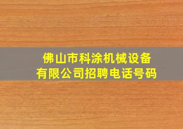 佛山市科涂机械设备有限公司招聘电话号码