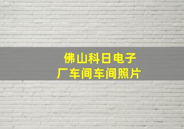 佛山科日电子厂车间车间照片