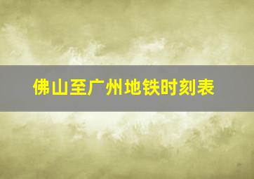 佛山至广州地铁时刻表