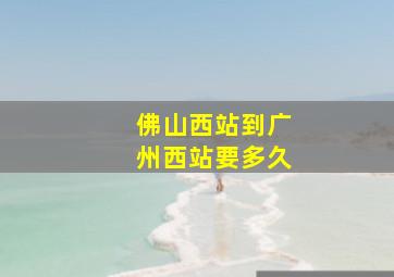 佛山西站到广州西站要多久