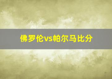 佛罗伦vs帕尔马比分