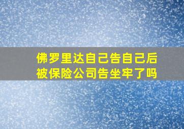 佛罗里达自己告自己后被保险公司告坐牢了吗