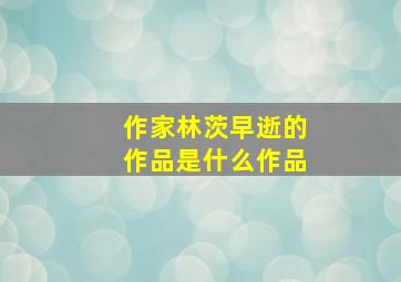 作家林茨早逝的作品是什么作品