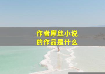 作者摩丝小说的作品是什么