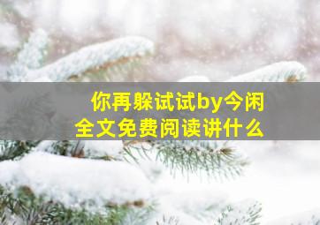 你再躲试试by今闲全文免费阅读讲什么