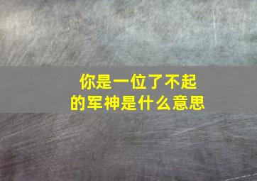 你是一位了不起的军神是什么意思