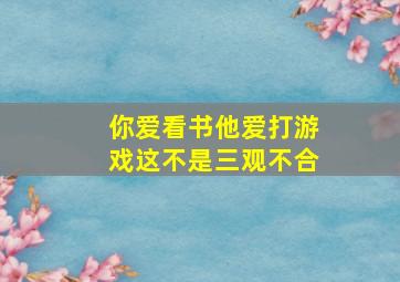 你爱看书他爱打游戏这不是三观不合