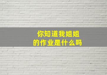 你知道我姐姐的作业是什么吗