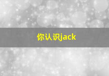 你认识jack