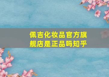 佩吉化妆品官方旗舰店是正品吗知乎