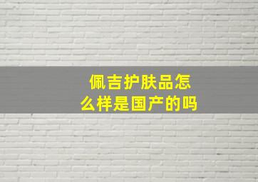 佩吉护肤品怎么样是国产的吗