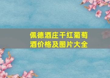 佩德酒庄干红葡萄酒价格及图片大全